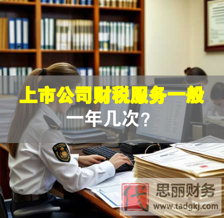 上市公司财税服务一般一年几次？