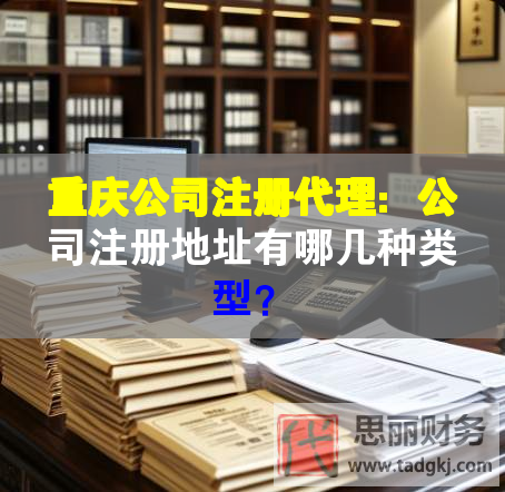 重庆公司注册代理：公司注册地址有哪几种类型？