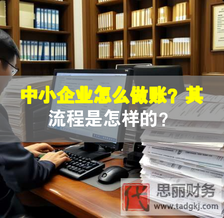 中小企业怎么做账？其流程是怎样的？