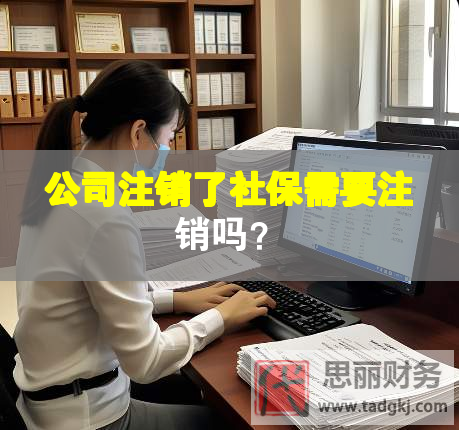 公司注销了社保需要注销吗？