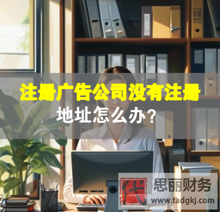 注册广告公司没有注册地址怎么办？