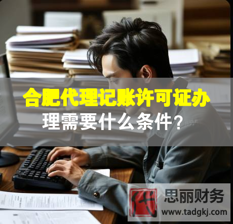 合肥代理记账许可证办理需要什么条件？