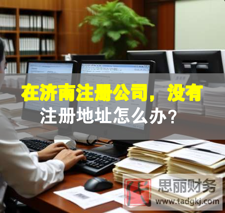 在济南注册公司，没有注册地址怎么办？