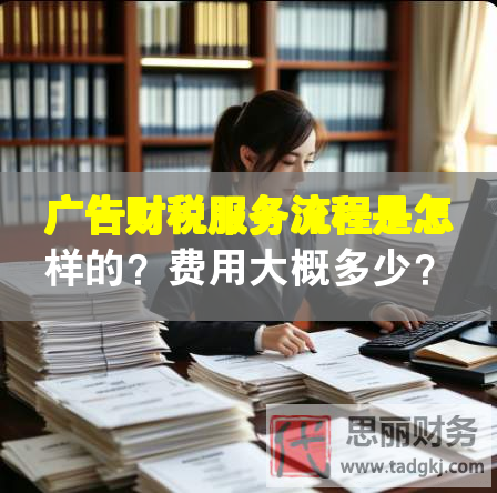 广告财税服务流程是怎样的？费用大概多少？