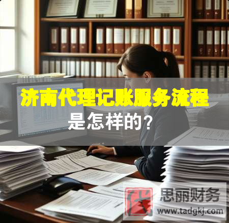 济南代理记账服务流程是怎样的？