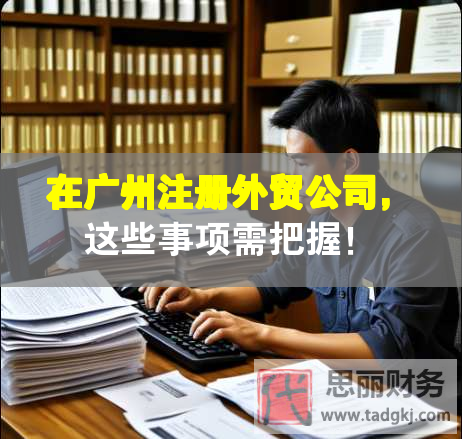 在广州注册外贸公司，这些事项需把握！
