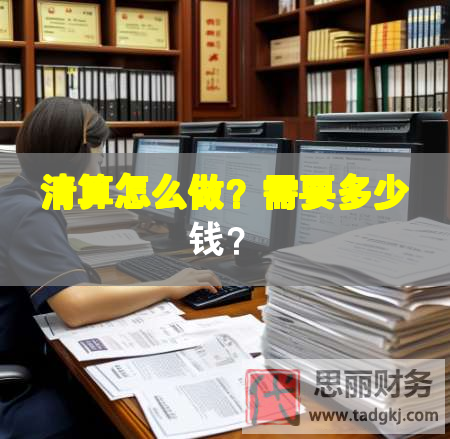 清算怎么做？需要多少钱？