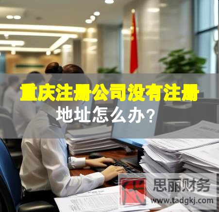 重庆注册公司没有注册地址怎么办？