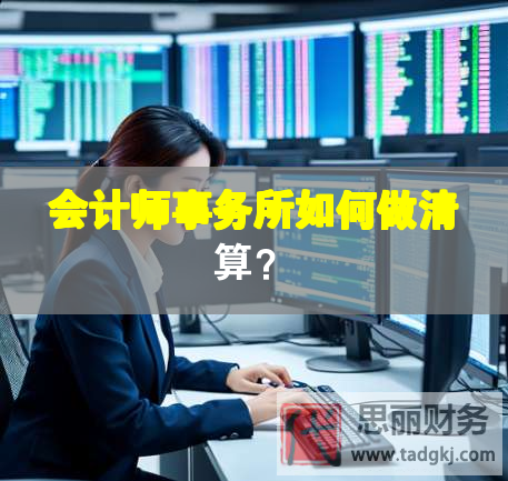会计师事务所如何做清算？