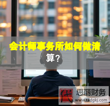 会计师事务所如何做清算？