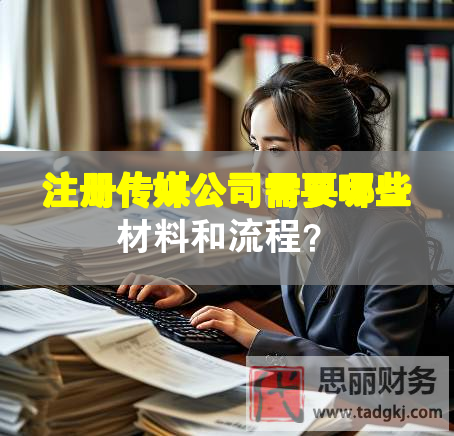 注册传媒公司需要哪些材料和流程？