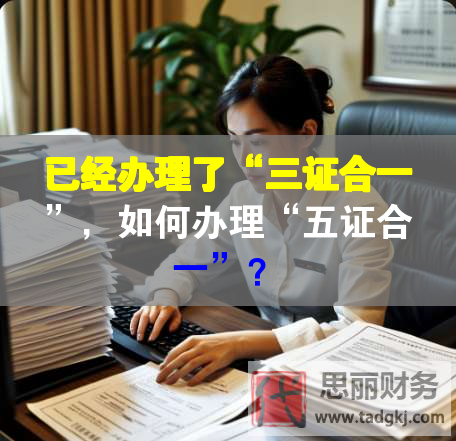 已经办理了“三证合一”，如何办理“五证合一”？